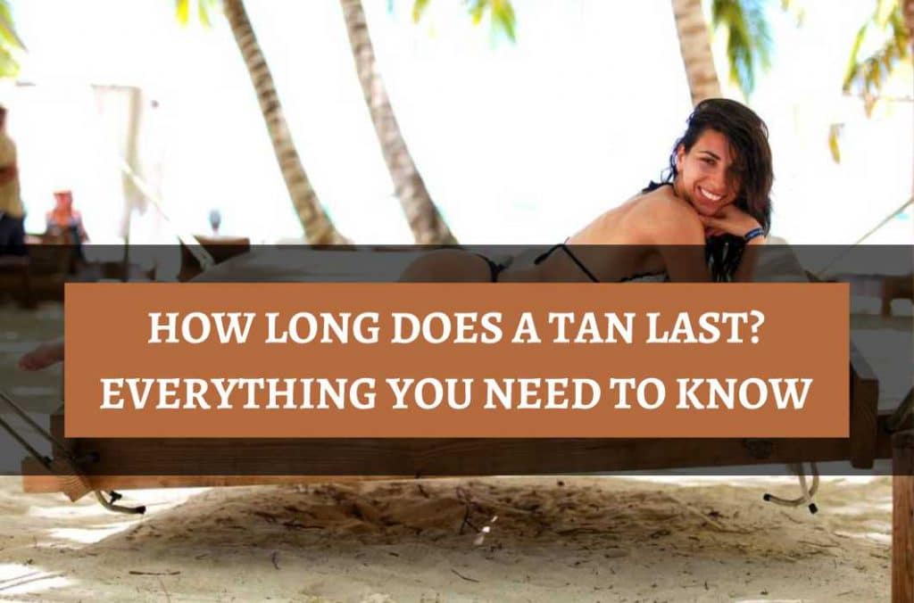 How Long Does a Tan Last and Everything You Need to Know 1