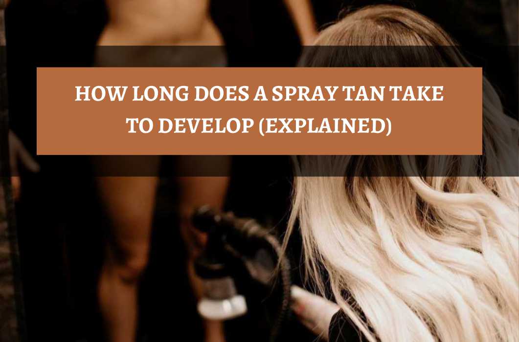 How Long Does A Spray Tan Take To Develop (Explained) Tanner Skin