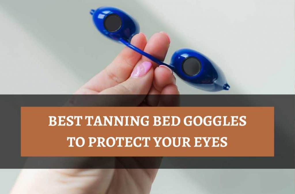 Best Tanning Bed Goggles To Protect Your Eyes