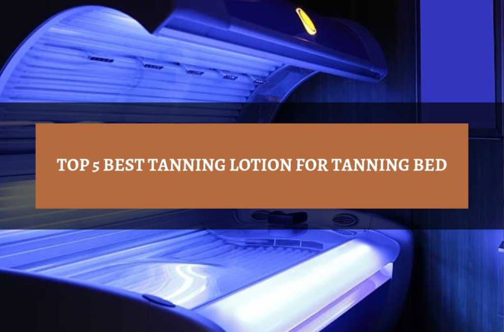 Top 5 Best Tanning Lotion For Tanning Bed