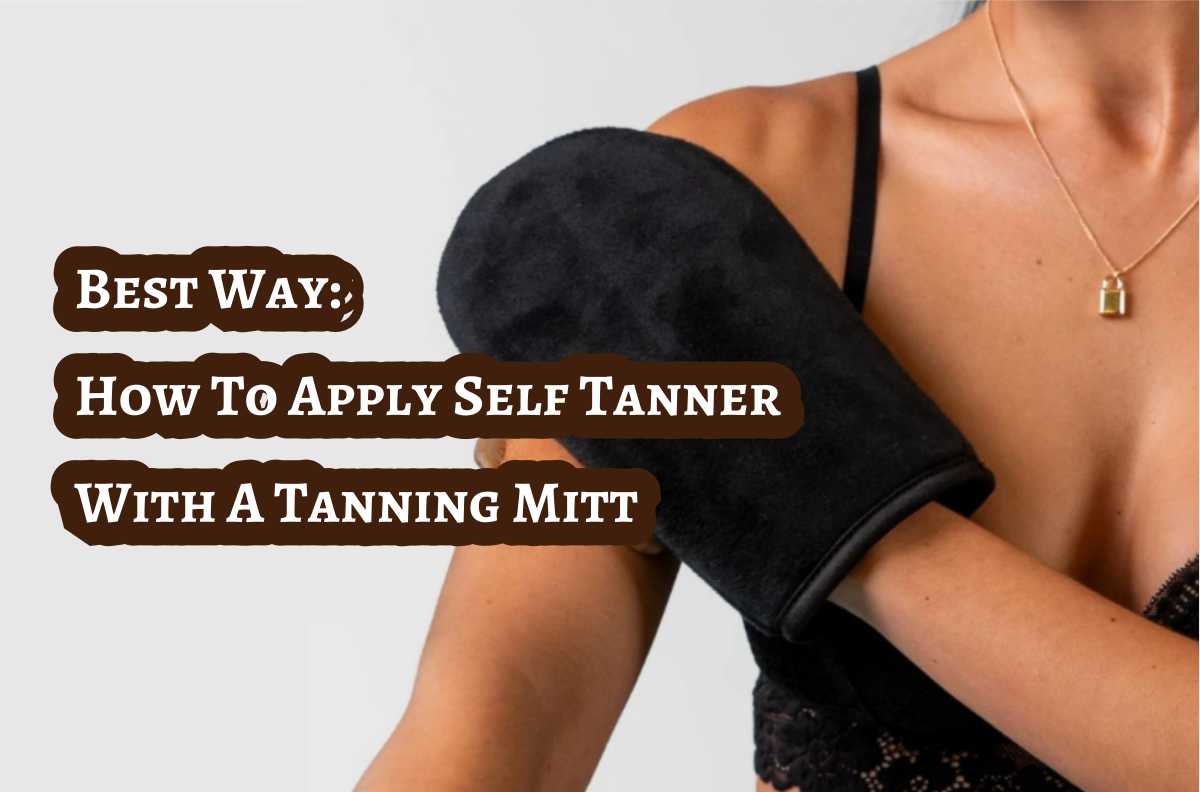 Best Way How To Apply Self Tanner With A Tanning Mitt Tanner Skin