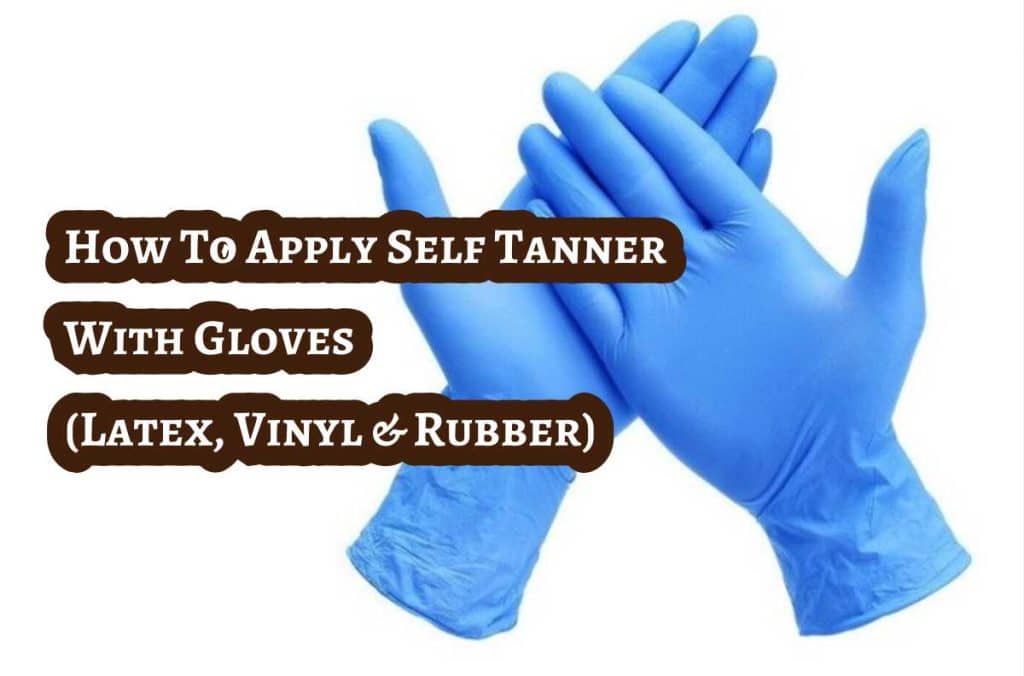 How To Apply Self Tanner With Gloves (Latex, Vinyl & Rubber)